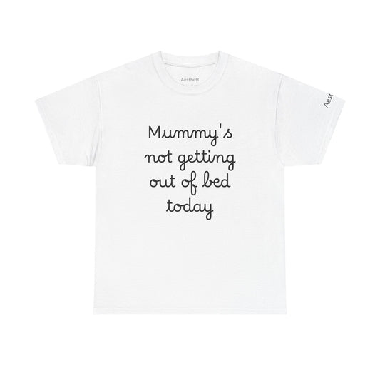 Mummy's Not Getting Out Of Bed Today T-Shirt