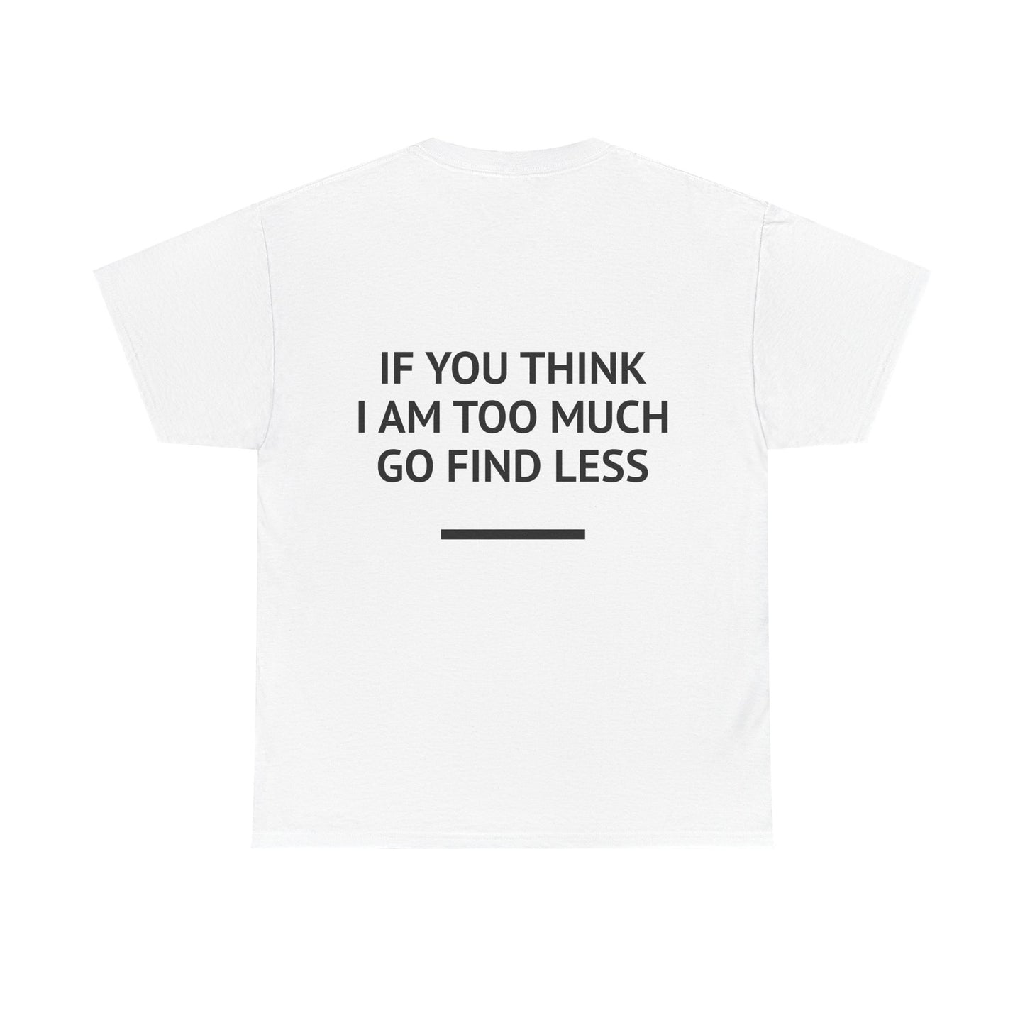 "if You think i am too much." Graphic T-Shirt