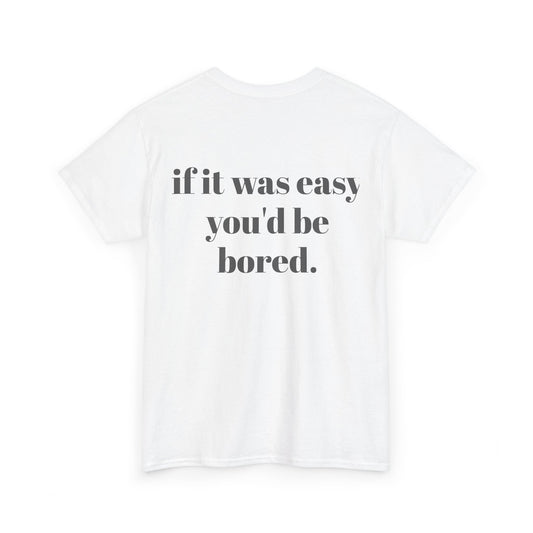 Motivational Tee — "if it was easy you'd be bored." Graphic T-Shirt