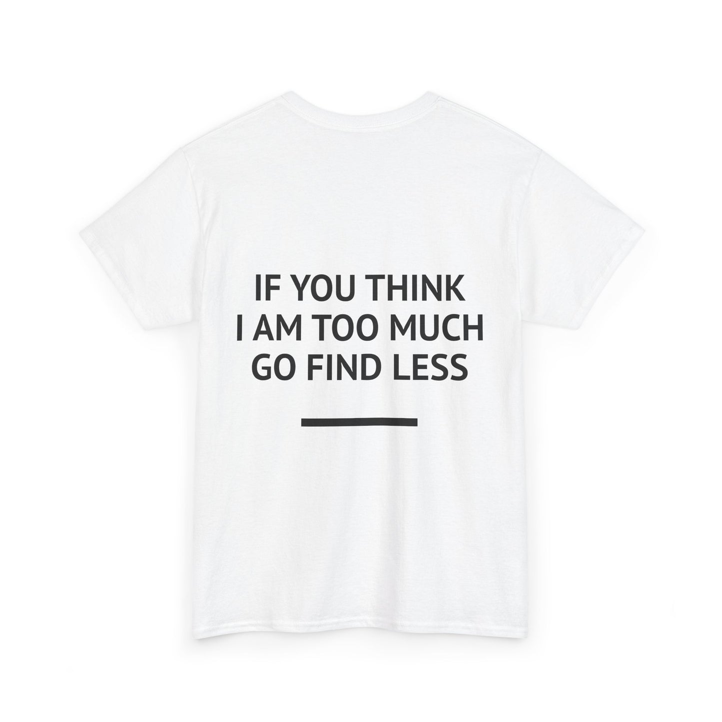 "if You think i am too much." Graphic T-Shirt