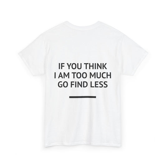 "if You think i am too much." Graphic T-Shirt