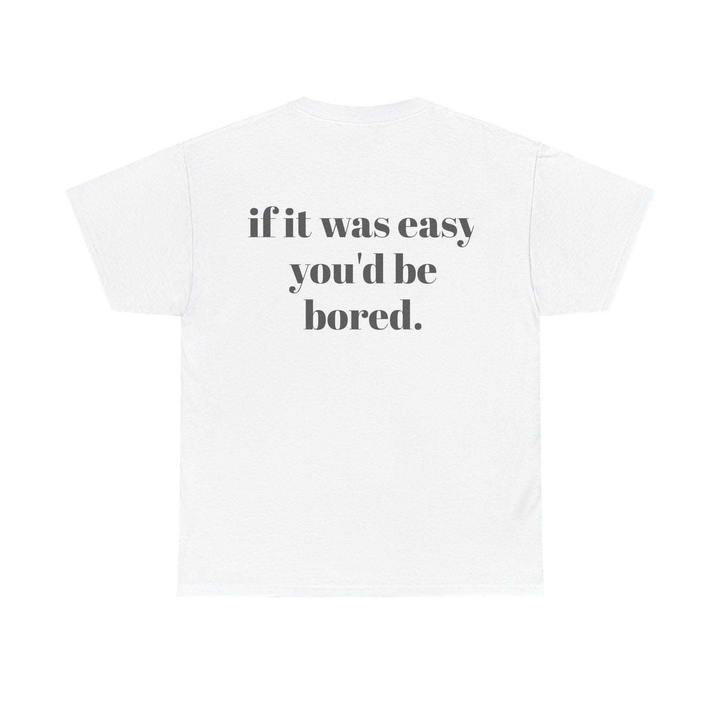 Motivational Tee — "if it was easy you'd be bored." Graphic T-Shirt